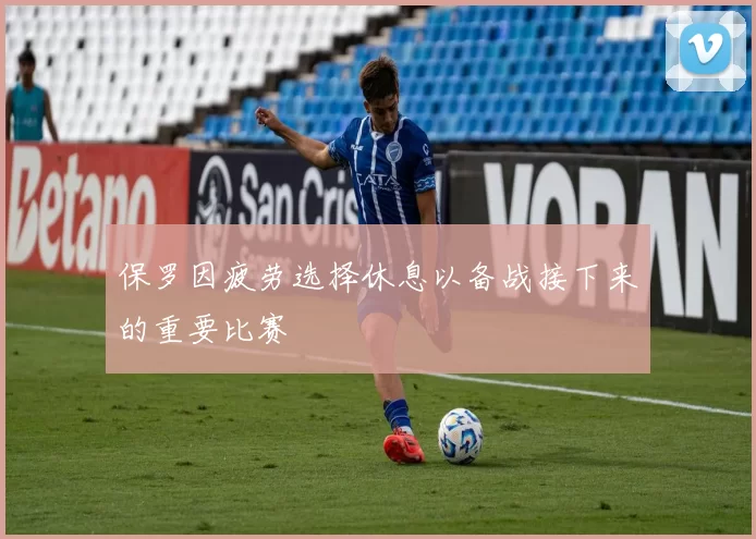 保罗因疲劳选择休息以备战接下来的重要比赛